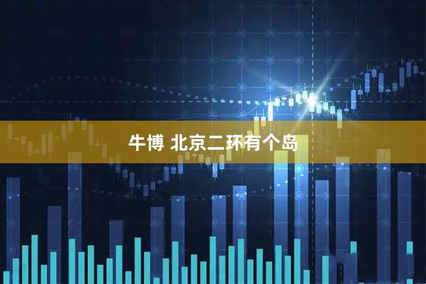 牛博 北京二环有个岛