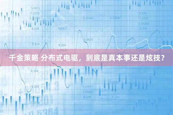 千金策略 分布式电驱，到底是真本事还是炫技？